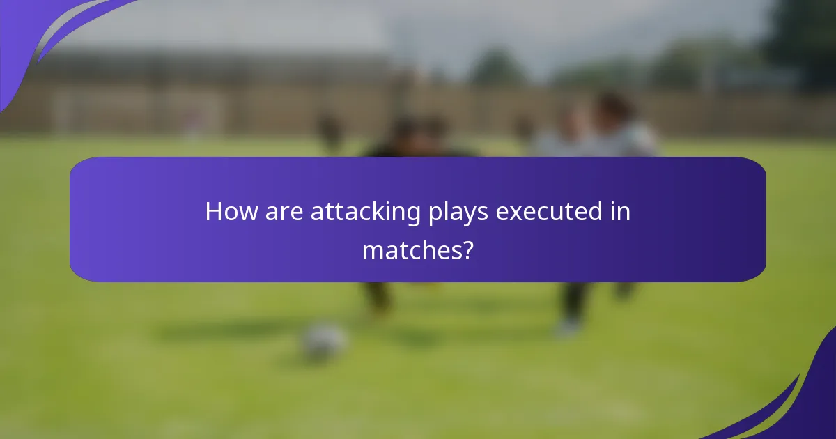How are attacking plays executed in matches?