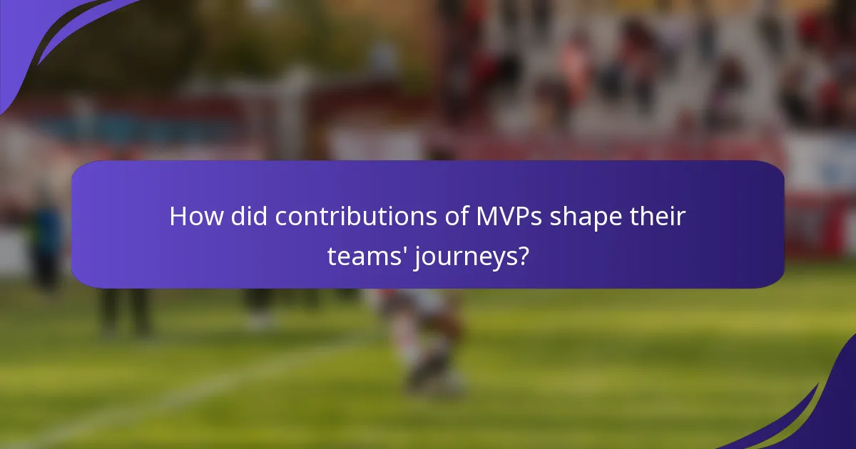 How did contributions of MVPs shape their teams' journeys?