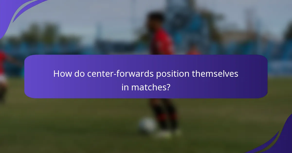 How do center-forwards position themselves in matches?