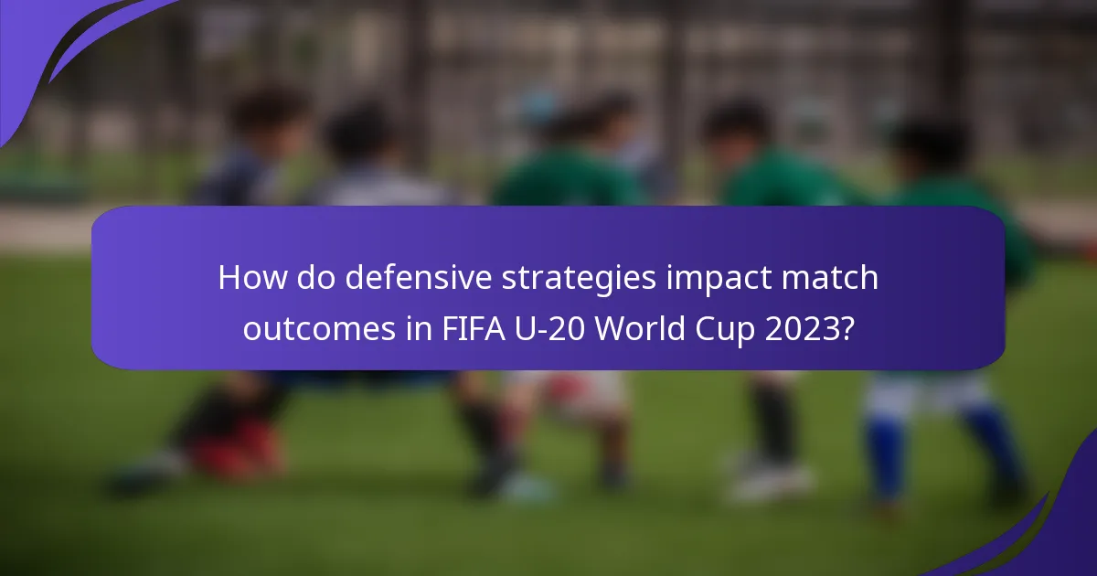 How do defensive strategies impact match outcomes in FIFA U-20 World Cup 2023?