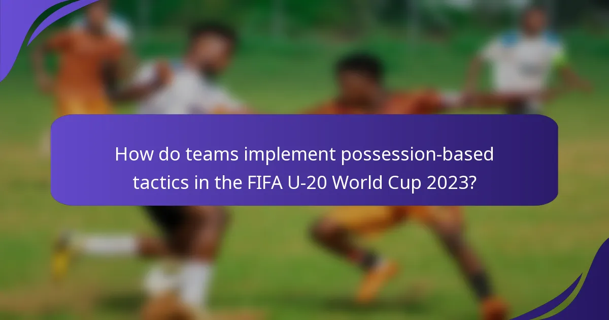 How do teams implement possession-based tactics in the FIFA U-20 World Cup 2023?