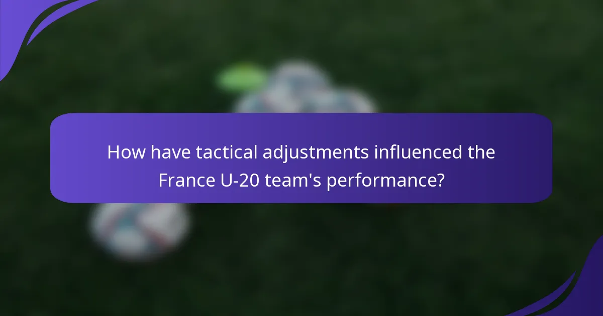 How have tactical adjustments influenced the France U-20 team's performance?