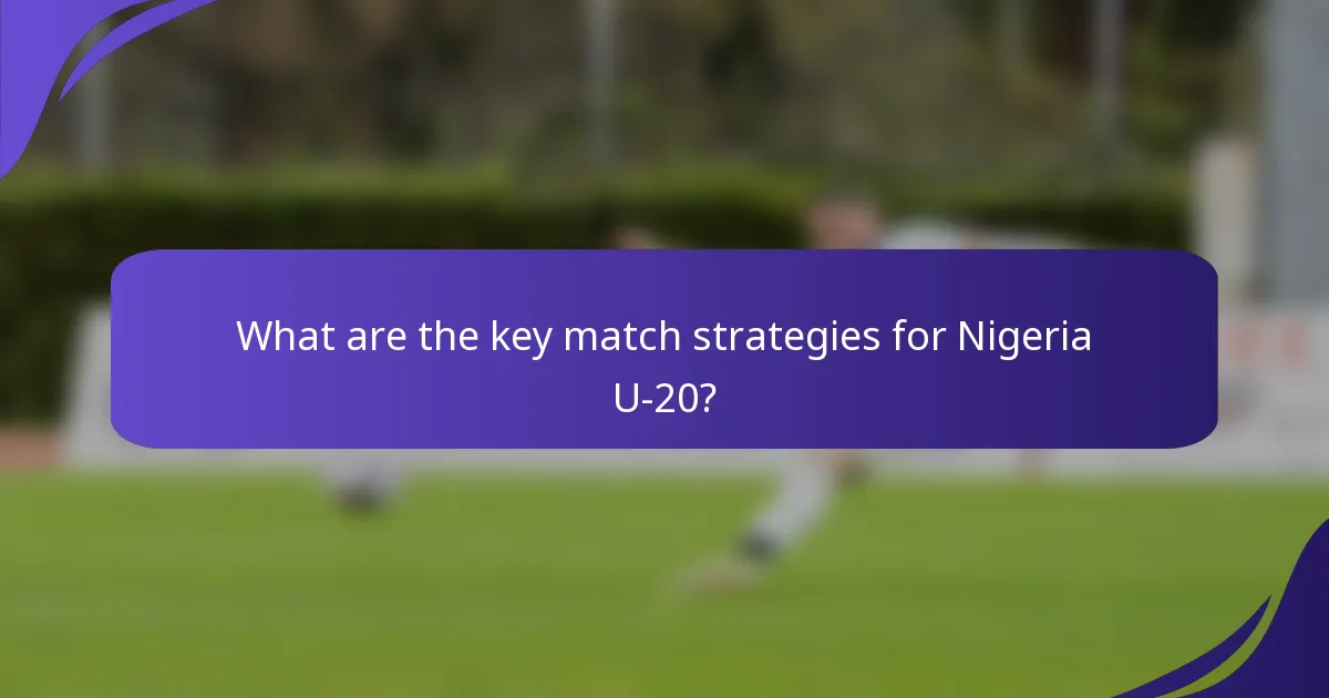 What are the key match strategies for Nigeria U-20?