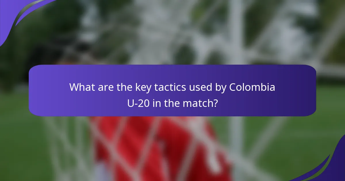 What are the key tactics used by Colombia U-20 in the match?