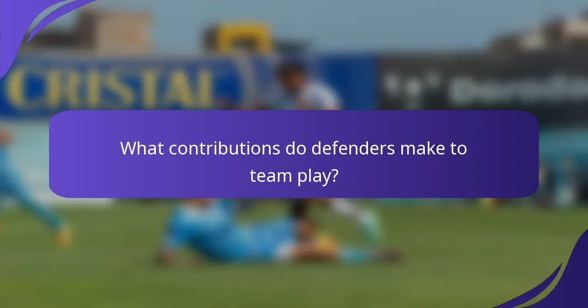 What contributions do defenders make to team play?