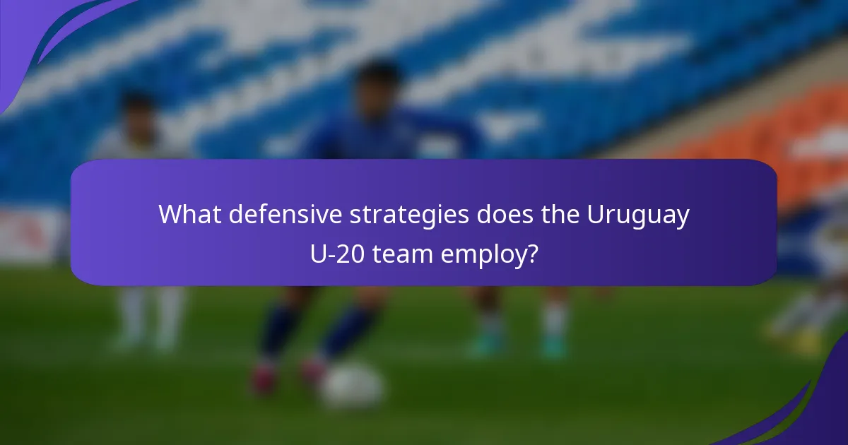 What defensive strategies does the Uruguay U-20 team employ?