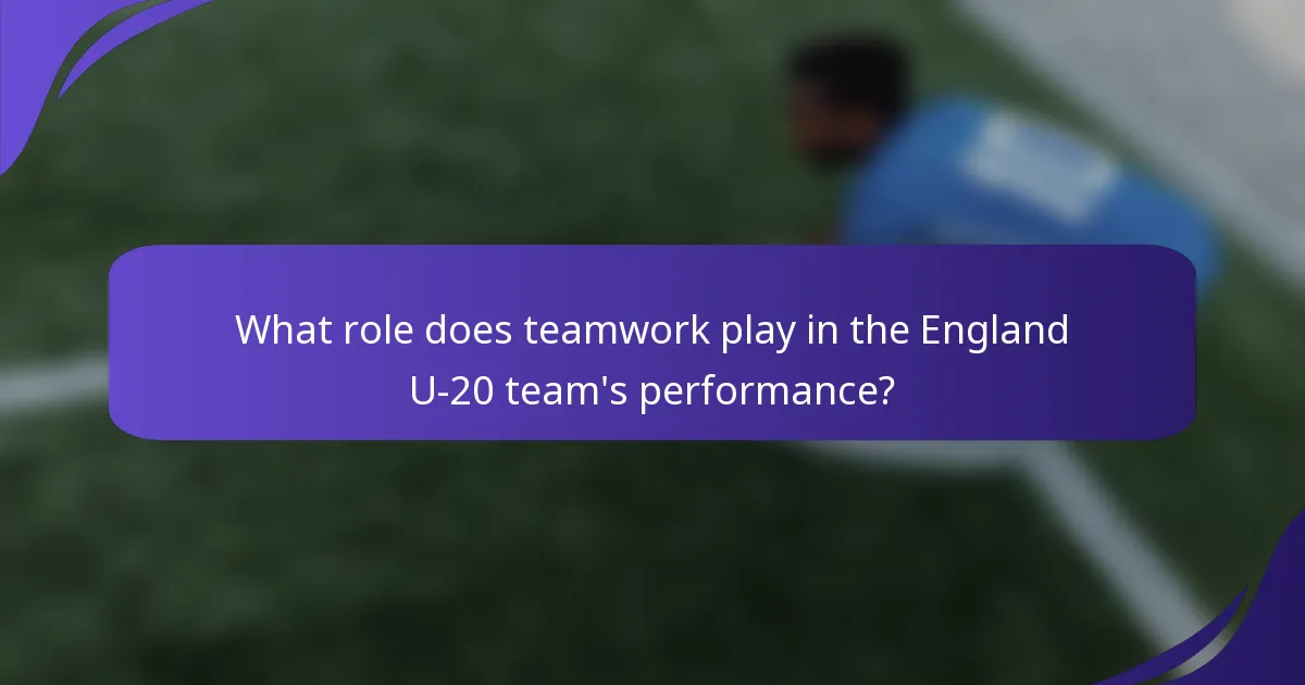 What role does teamwork play in the England U-20 team's performance?