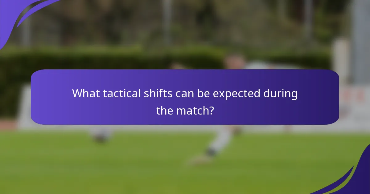 What tactical shifts can be expected during the match?