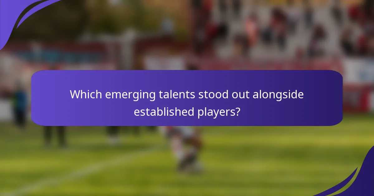 Which emerging talents stood out alongside established players?