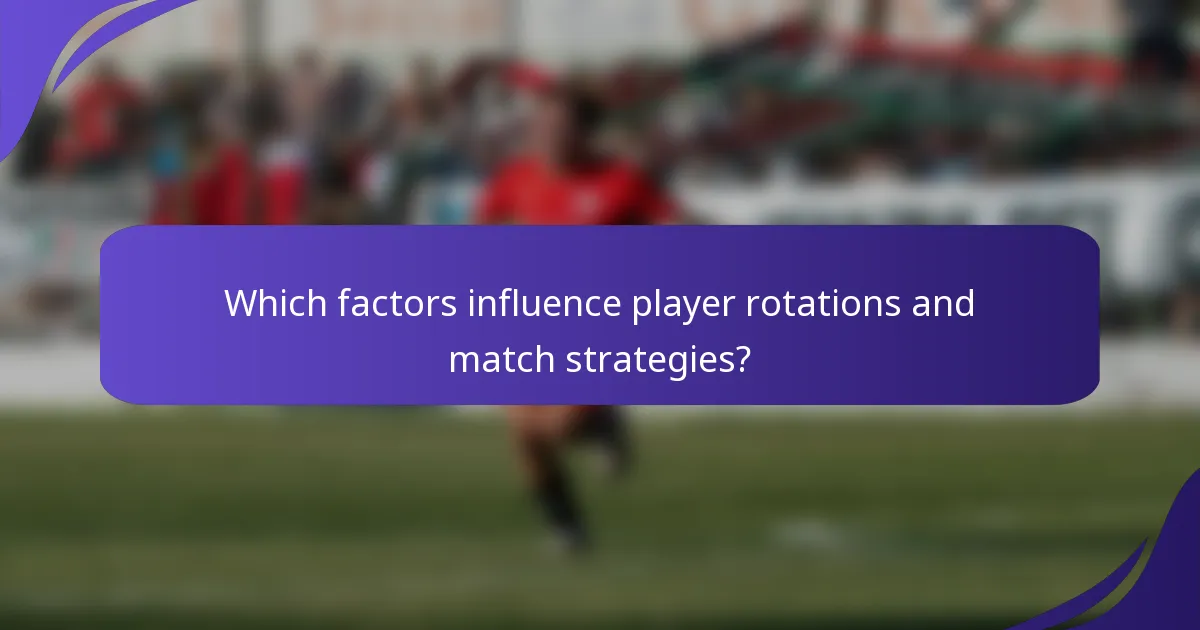 Which factors influence player rotations and match strategies?