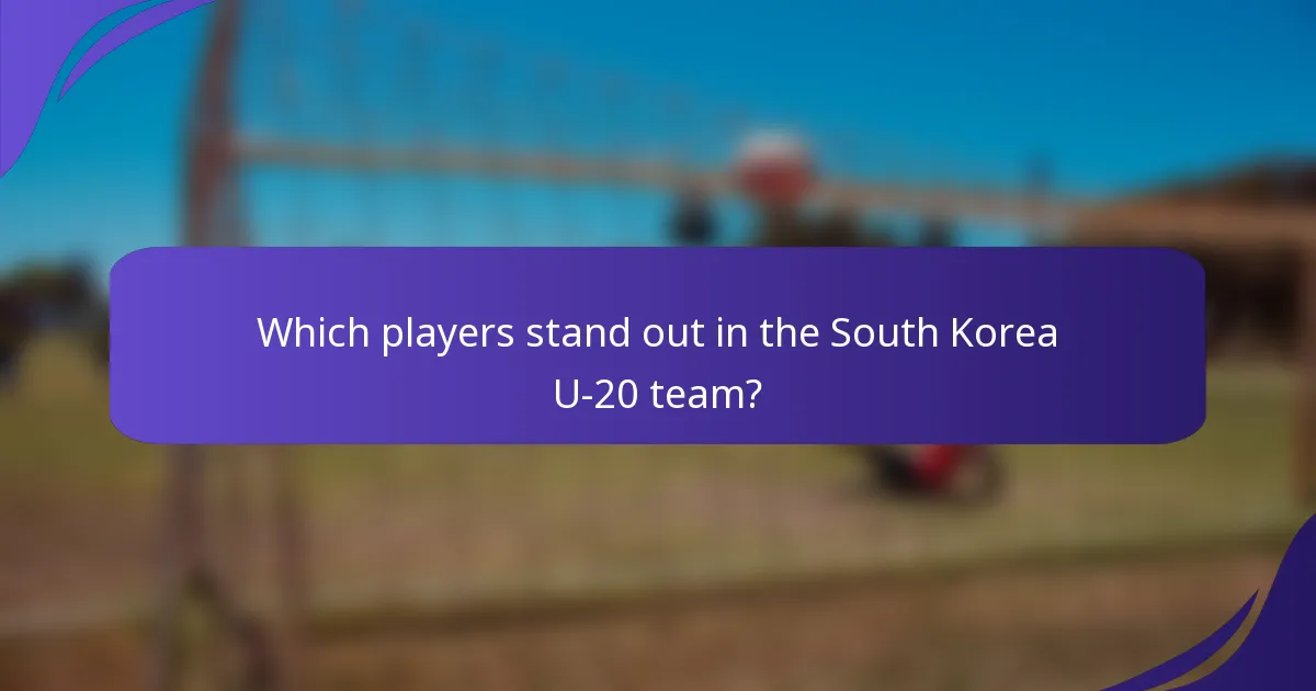 Which players stand out in the South Korea U-20 team?