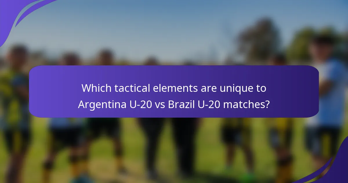 Which tactical elements are unique to Argentina U-20 vs Brazil U-20 matches?