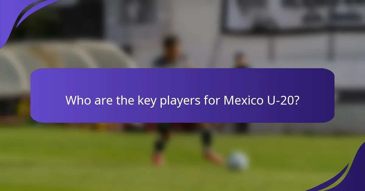 Who are the key players for Mexico U-20?