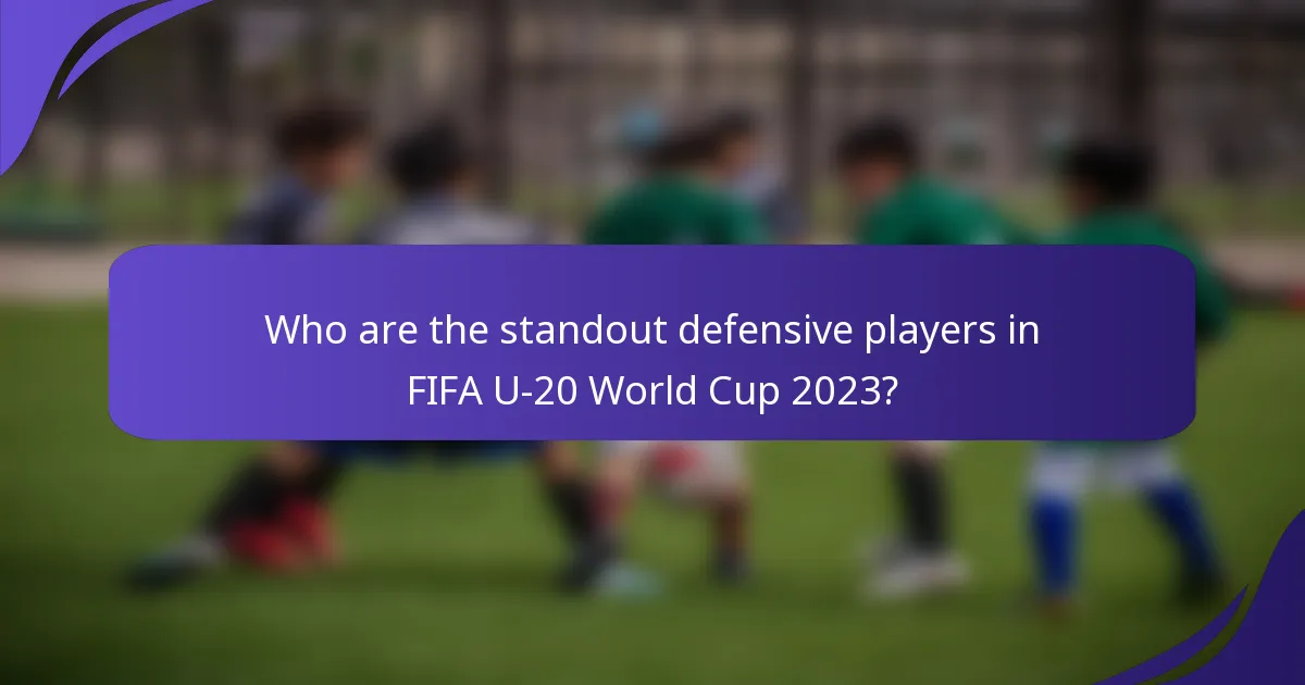 Who are the standout defensive players in FIFA U-20 World Cup 2023?